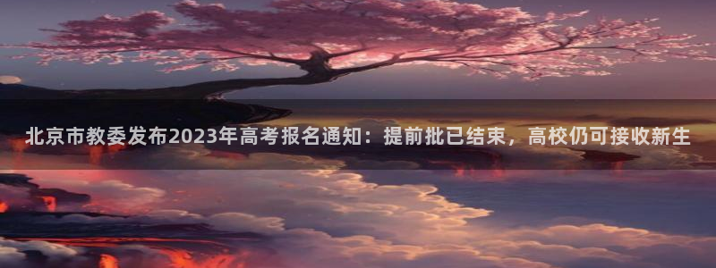新航娱乐公司问题解决：北京市教委发布2023年高考报名通知：