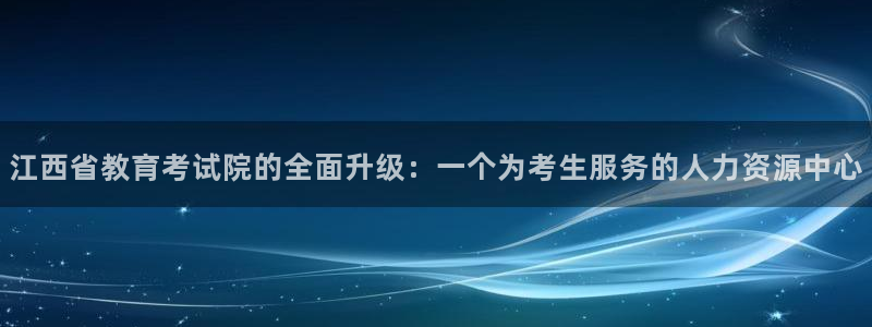 岛城娱乐新航向：江西省教育考试院的全面升级：一个为考生服务的