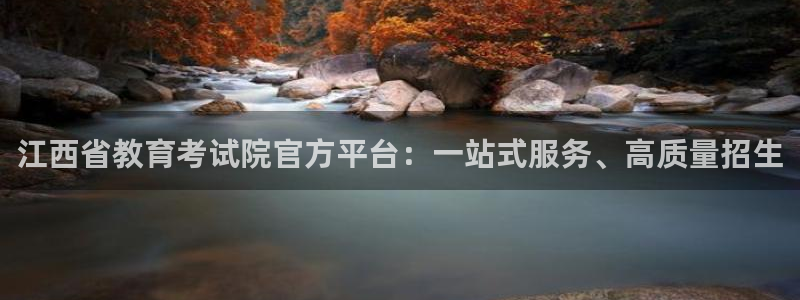 新航娱乐注册：江西省教育考试院官方平台：一站式服务、高质量招