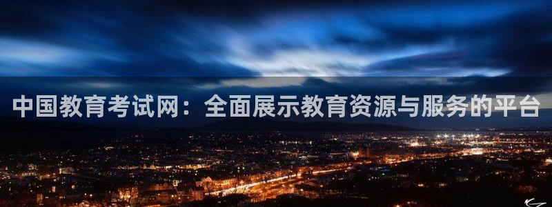 新航娱乐app下载地址：中国教育考试网：全面展示教育资源与服