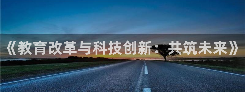 新航娱乐传媒招聘：《教育改革与科技创新：共筑未来》