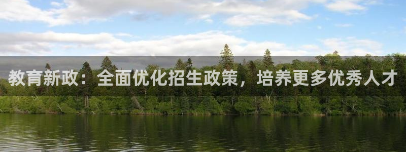 新航娱乐公司地址查询：教育新政：全面优化招生政策，培养更多优