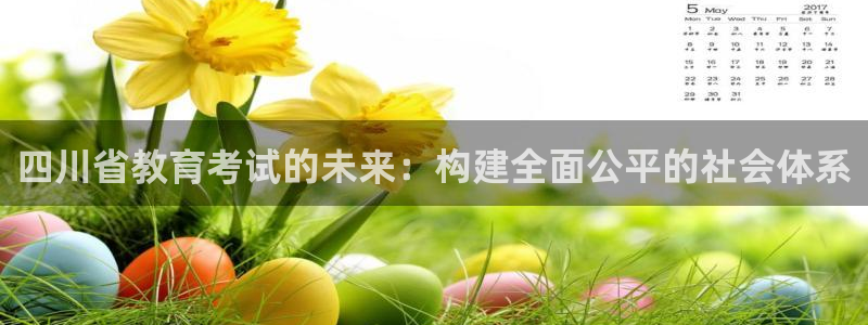 新航海娱乐会所地址电话：四川省教育考试的未来：构建全面公平的